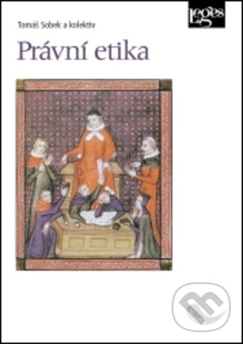 Kniha: Právní etika (Tomáš Sobek a kolektív). Leges, 2019 Kniha: Právní etika (Tomáš Sobek a kolektív). Leges, 2019