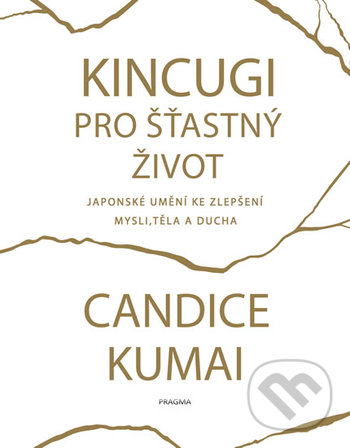 Kniha: Kintsugi pro šťastný život (Candice Kumai). Pragma, 2019 Kniha: Kintsugi pro šťastný život (Candice Kumai). Pragma, 2019