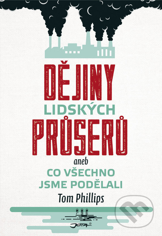 Kniha: Dějiny lidských průserů (Tom Phillips). Jota, 2019 Kniha: Dějiny lidských průserů (Tom Phillips). Jota, 2019