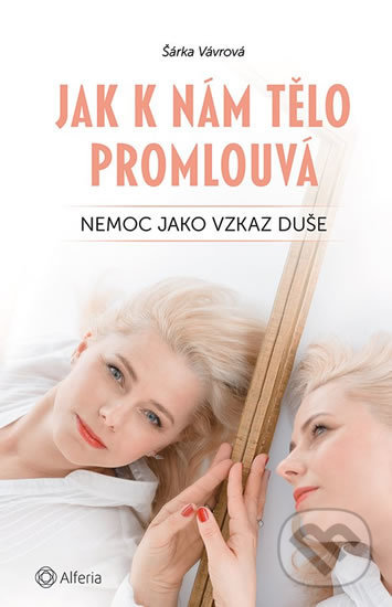 Kniha: Jak k nám tělo promlouvá (Šárka Vávrová). Alferia, 2019 Kniha: Jak k nám tělo promlouvá (Šárka Vávrová). Alferia, 2019