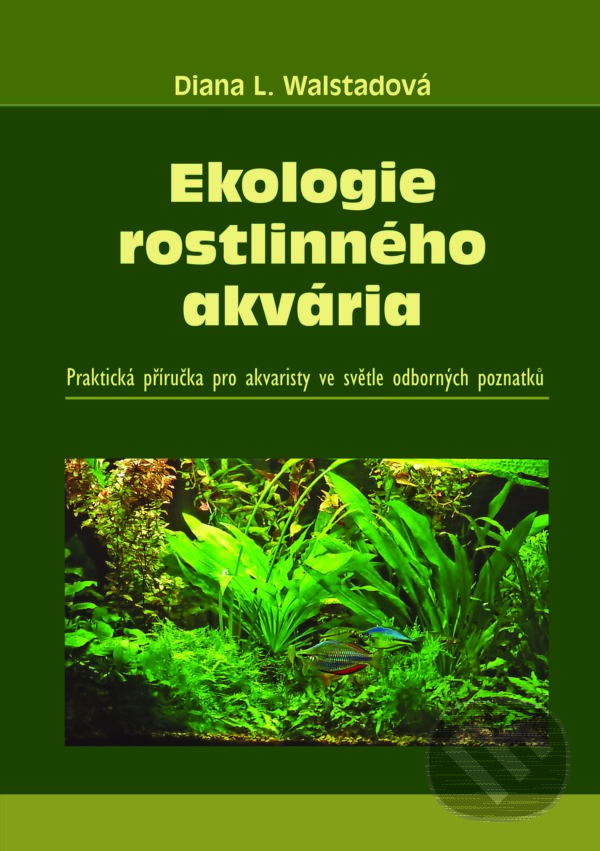 Kniha: Ekologie rostlinného akvária (Diana L. Walstadová). David Hofmann, 2017 Kniha: Ekologie rostlinného akvária (Diana L. Walstadová). David Hofmann, 2017
