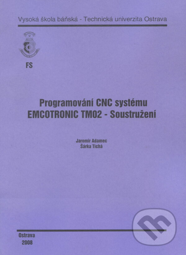 Kniha: Programování CNC systému EMCOTRONIC TM02 - Soustružení (Jaromír Adamec). VSB TU Ostrava, 2008 Kniha: Programování CNC systému EMCOTRONIC TM02 - Soustružení (Jaromír Adamec). VSB TU Ostrava, 2008