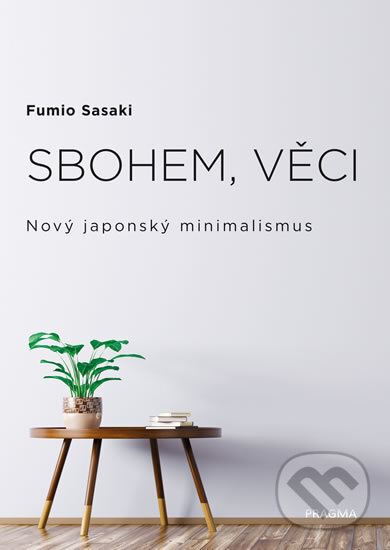 Kniha: Sbohem, věci. Nový japonský minimalismus (Fumio Sasaki). Pragma, 2019 Kniha: Sbohem, věci. Nový japonský minimalismus (Fumio Sasaki). Pragma, 2019