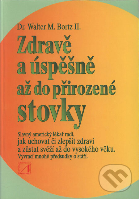 Kniha: Zdravě a úspěšně až do přirozené stovky (Walter M. Bortz). Alternativa, 1995 Kniha: Zdravě a úspěšně až do přirozené stovky (Walter M. Bortz). Alternativa, 1995