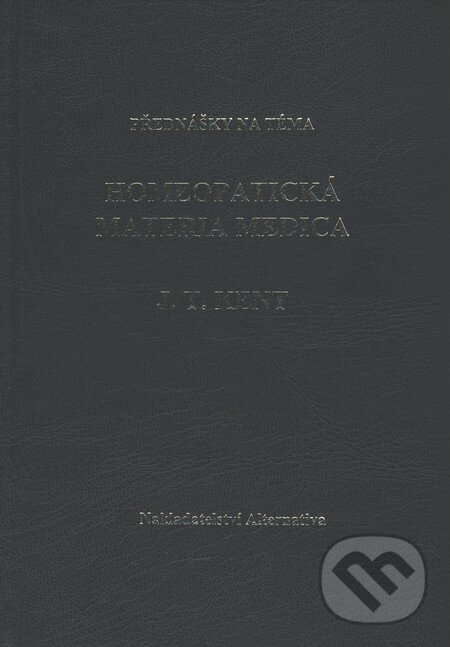 Kniha: Homeopatická materia medica (J.T. Kent). Alternativa, 2001 Kniha: Homeopatická materia medica (J.T. Kent). Alternativa, 2001