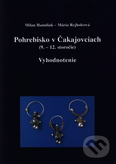 Kniha: Pohrebisko v Čakajovciach (9.—12.storočie) (Hanuliak a Rejholcová). VEDA, 1999 Kniha: Pohrebisko v Čakajovciach (9.—12.storočie) (Hanuliak a Rejholcová). VEDA, 1999