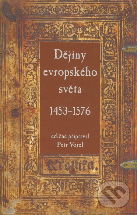 Kniha: Dějiny evropského světa 1453 - 1576 (Petr Vorel). Rybka Publishers, 2008 Kniha: Dějiny evropského světa 1453 - 1576 (Petr Vorel). Rybka Publishers, 2008