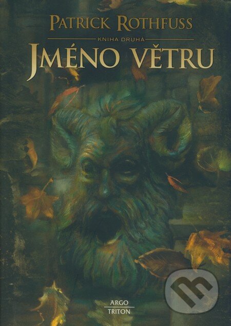 Kniha: Jméno větru (Kniha druhá) (Patrick Rothfuss). Argo, Triton, 2008 Kniha: Jméno větru (Kniha druhá) (Patrick Rothfuss). Argo, Triton, 2008