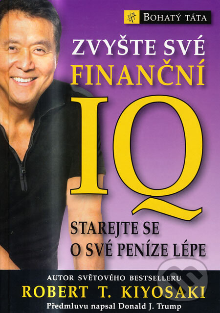Kniha: Zvyšte své finanční IQ (Robert T. Kiyosaki). Pragma, 2008 Kniha: Zvyšte své finanční IQ (Robert T. Kiyosaki). Pragma, 2008