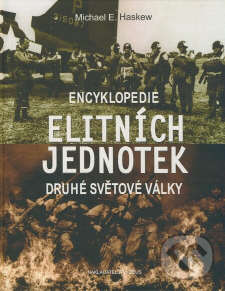 Kniha: Encyklopedie elitních jednotek druhé světové války (Michael E. Haskew). Deus, 2008 Kniha: Encyklopedie elitních jednotek druhé světové války (Michael E. Haskew). Deus, 2008