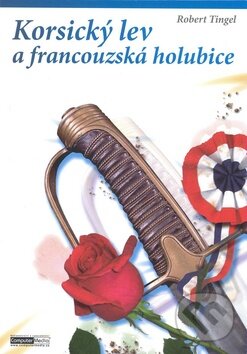 Kniha: Korsický lev a francouzská holubice (Robert Tingel). Computer Media, 2008 Kniha: Korsický lev a francouzská holubice (Robert Tingel). Computer Media, 2008