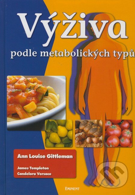Kniha: Výživa podle metabolických typů (Ann Louise Gittleman, Candelor Versace a James Templeton). Eminent, 2008 Kniha: Výživa podle metabolických typů (Ann Louise Gittleman, Candelor Versace a James Templeton). Eminent, 2008