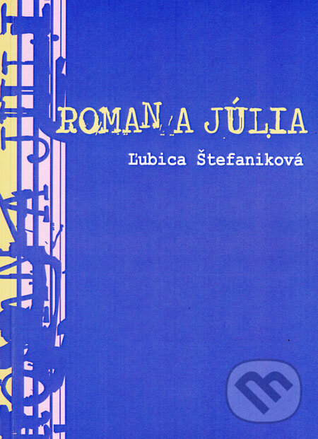 Kniha: Roman a Júlia (Ľubica Štefaniková). Ľubica Štefaniková, 2008 Kniha: Roman a Júlia (Ľubica Štefaniková). Ľubica Štefaniková, 2008