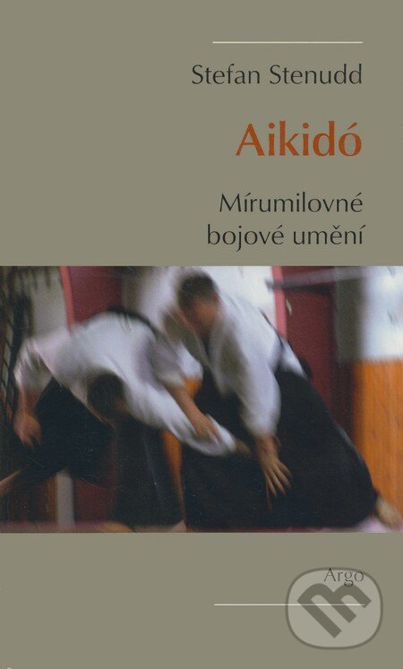 Kniha: Aikidó (Stefan Stenudd). Argo, 2009 Kniha: Aikidó (Stefan Stenudd). Argo, 2009
