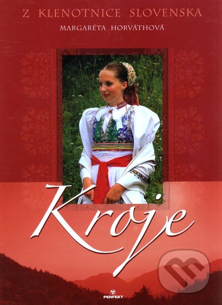 Kniha: Kroje (Margaréta Horváthová). Perfekt, 2009 Kniha: Kroje (Margaréta Horváthová). Perfekt, 2009
