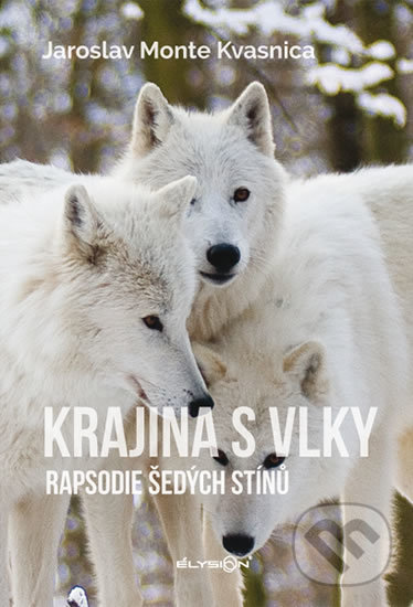 Kniha: Krajina s vlky - Rapsodie šedých stínů (Jaroslav Monte Kvasnica). Élysion, 2018 Kniha: Krajina s vlky - Rapsodie šedých stínů (Jaroslav Monte Kvasnica). Élysion, 2018