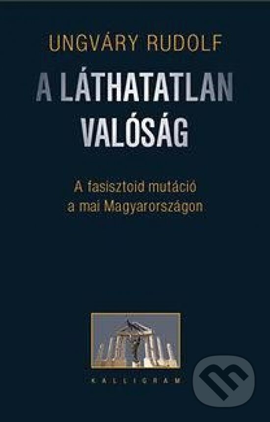 Kniha: A láthatatlan valóság (2. kiadás) (Rudolf Ungváry). Kalligram, 2015 Kniha: A láthatatlan valóság (2. kiadás) (Rudolf Ungváry). Kalligram, 2015
