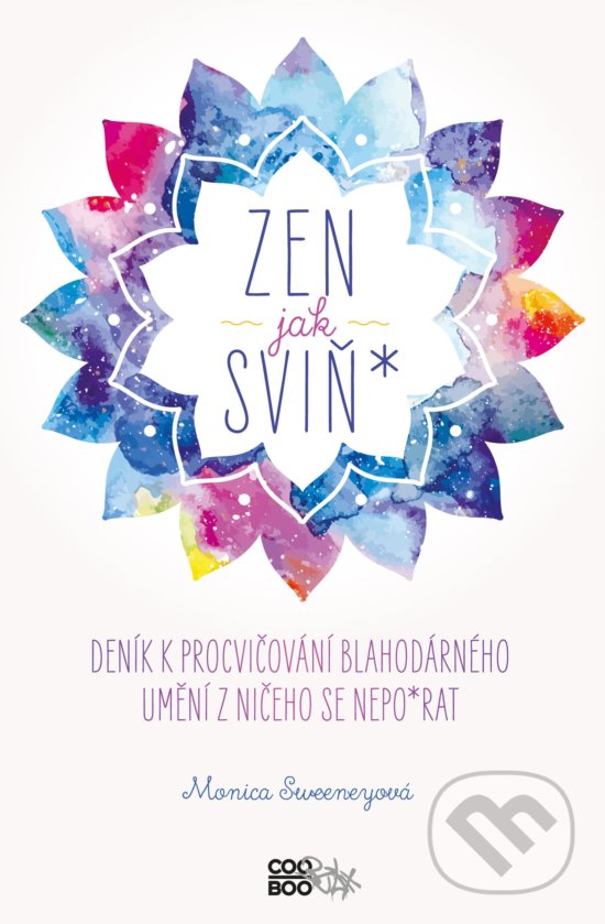 Kniha: Zen jak sviň* (Monica Sweeney). CooBoo CZ, 2019 Kniha: Zen jak sviň* (Monica Sweeney). CooBoo CZ, 2019