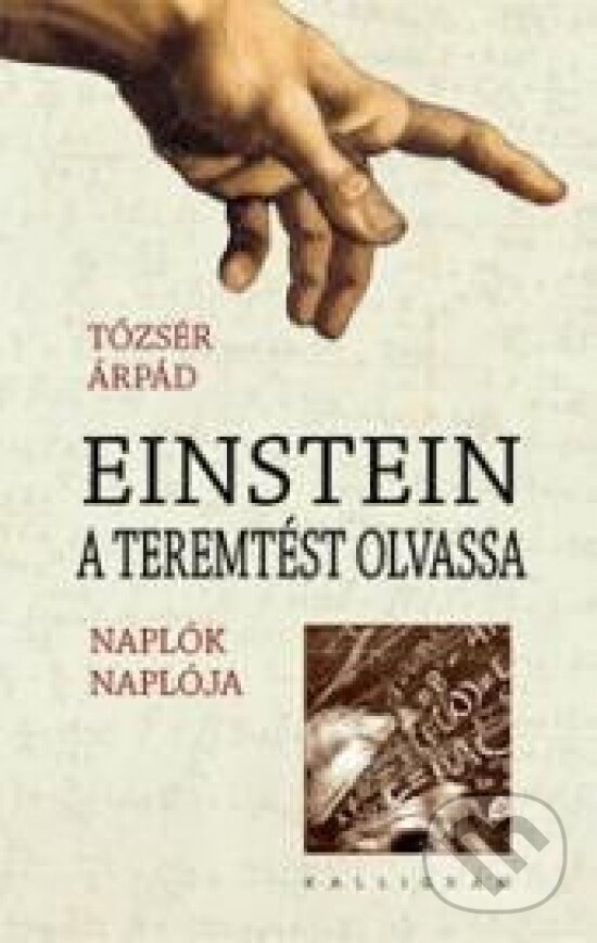 Kniha: Einstein a teremtést olvassa (Árpád Tőzsér). Kalligram, 2015 Kniha: Einstein a teremtést olvassa (Árpád Tőzsér). Kalligram, 2015