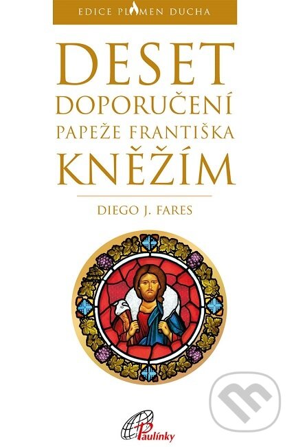 Kniha: Deset doporučení papeže Františka kněžím (Diego J. Fares). Paulínky, 2019 Kniha: Deset doporučení papeže Františka kněžím (Diego J. Fares). Paulínky, 2019