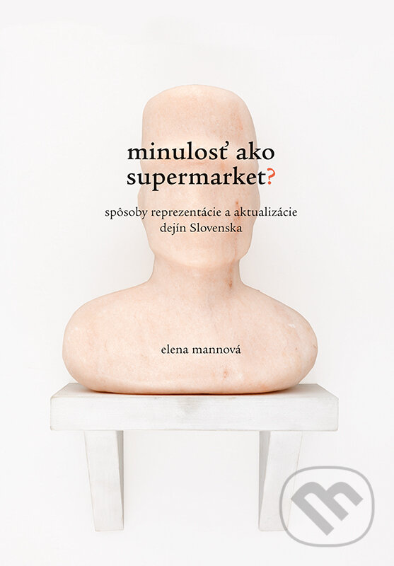 Kniha: Minulosť ako supermarket? (Elena Mannová). VEDA, 2019 Kniha: Minulosť ako supermarket? (Elena Mannová). VEDA, 2019