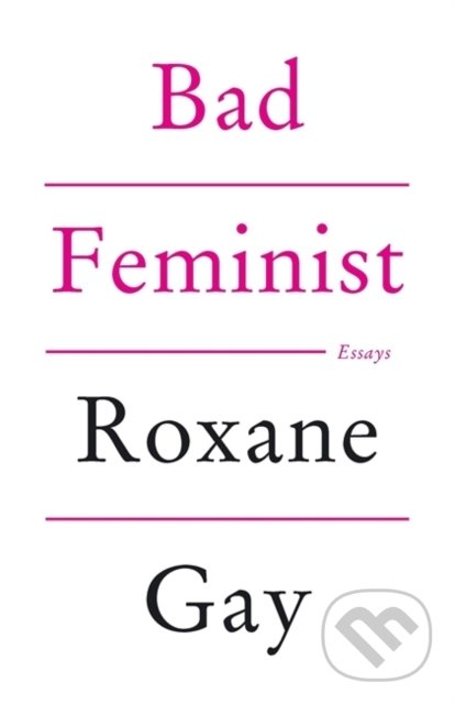 Kniha: Bad Feminist (Roxane Gay). Corsair, 2014 Kniha: Bad Feminist (Roxane Gay). Corsair, 2014