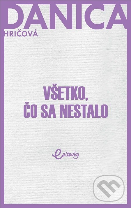 E-kniha: Všetko, čo sa nestalo (Danica Hričová). MAFRA Slovakia, 2019 E-kniha: Všetko, čo sa nestalo (Danica Hričová). MAFRA Slovakia, 2019