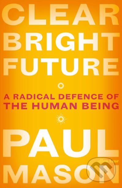 Kniha: Clear Bright Future (Paul Mason). Allen Lane, 2019 Kniha: Clear Bright Future (Paul Mason). Allen Lane, 2019