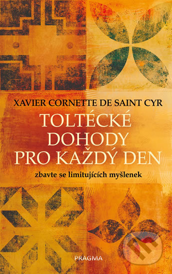 Kniha: Toltécké dohody pro každý den (Xavier Cornette de Saint Cyr). Pragma, 2019 Kniha: Toltécké dohody pro každý den (Xavier Cornette de Saint Cyr). Pragma, 2019