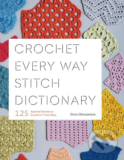 Kniha: Crochet Every Way Stitch Dictionary (Dora Ohrenstein). Harry Abrams, 2019 Kniha: Crochet Every Way Stitch Dictionary (Dora Ohrenstein). Harry Abrams, 2019