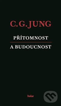 Kniha: Přítomnost a budoucnost (Carl Gustav Jung). Nadační fond Holar, 2019 Kniha: Přítomnost a budoucnost (Carl Gustav Jung). Nadační fond Holar, 2019