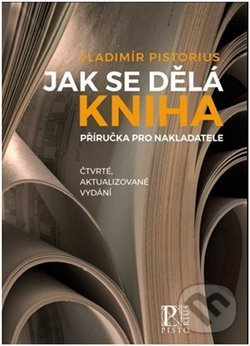 Kniha: Jak se dělá kniha (Vladimír Pistorius). Pistorius & Olšanská, 2019 Kniha: Jak se dělá kniha (Vladimír Pistorius). Pistorius & Olšanská, 2019
