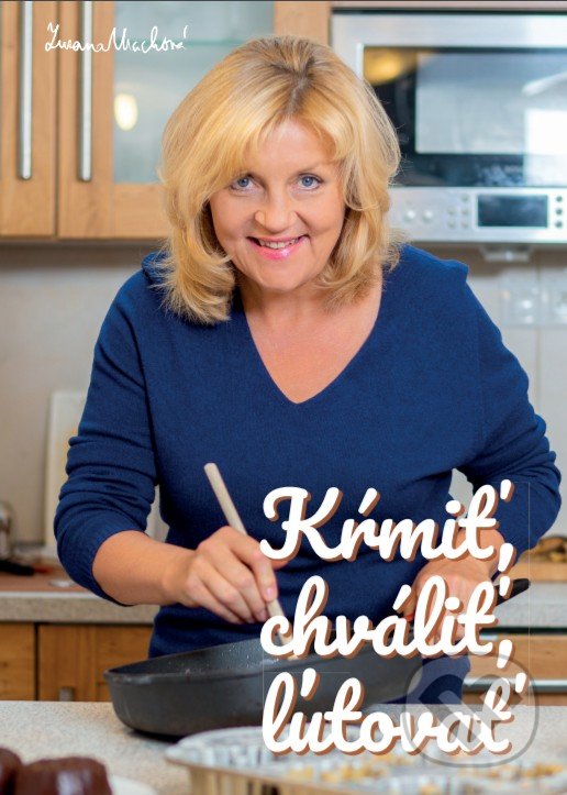 Kniha: Kŕmiť, chváliť, ľutovať (Zuzana Machová). Zuzana Machová Kniha: Kŕmiť, chváliť, ľutovať (Zuzana Machová). Zuzana Machová