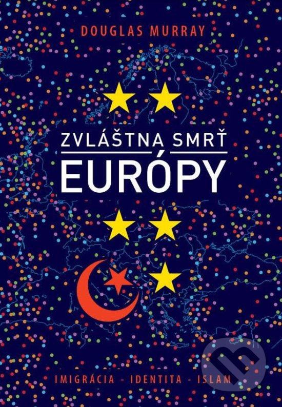 Kniha: Zvláštna smrť Európy (Douglas Murray). Eastone Books, 2019 Kniha: Zvláštna smrť Európy (Douglas Murray). Eastone Books, 2019