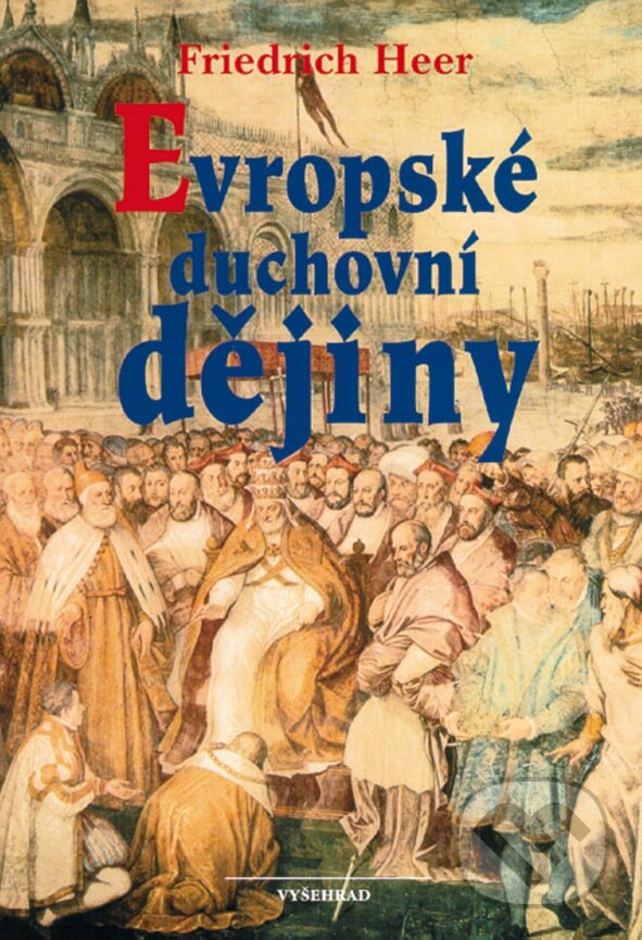 E-kniha: Evropské duchovní dějiny (Friedrich Heer). Vyšehrad, 2014 E-kniha: Evropské duchovní dějiny (Friedrich Heer). Vyšehrad, 2014