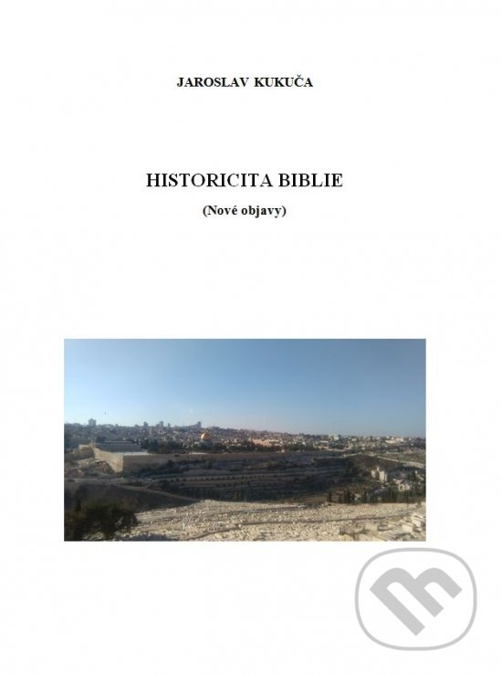 Kniha: Historicita Biblie (Nové objavy) (Jaroslav Kukuča). Kukuča Jaroslav, 2019 Kniha: Historicita Biblie (Nové objavy) (Jaroslav Kukuča). Kukuča Jaroslav, 2019