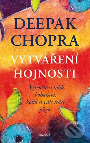 Kniha: Vytváření hojnosti (Deepak Chopra). Pragma, 2019 Kniha: Vytváření hojnosti (Deepak Chopra). Pragma, 2019