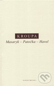 Kniha: Masaryk – Patočka – Havel (Daniel Kroupa). OIKOYMENH, 2018 Kniha: Masaryk – Patočka – Havel (Daniel Kroupa). OIKOYMENH, 2018