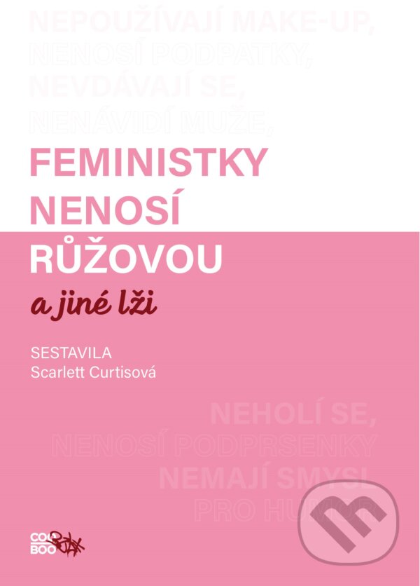 Kniha: Feministky nenosí růžovou a jiné lži (Scarlett Curtis). CooBoo CZ, 2019 Kniha: Feministky nenosí růžovou a jiné lži (Scarlett Curtis). CooBoo CZ, 2019