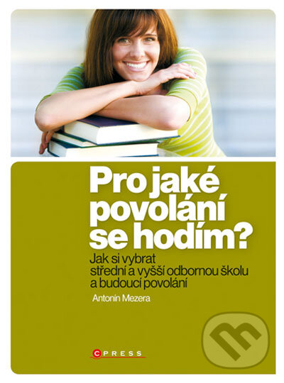 Kniha: Pro jaké povolání se hodím? (Antonín Mezera). CPRESS, 2009 Kniha: Pro jaké povolání se hodím? (Antonín Mezera). CPRESS, 2009