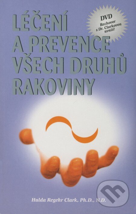 Kniha: Léčení a prevence všech druhů rakoviny (Hulda Regehr Clark). ZAPPER-technology, 2008 Kniha: Léčení a prevence všech druhů rakoviny (Hulda Regehr Clark). ZAPPER-technology, 2008