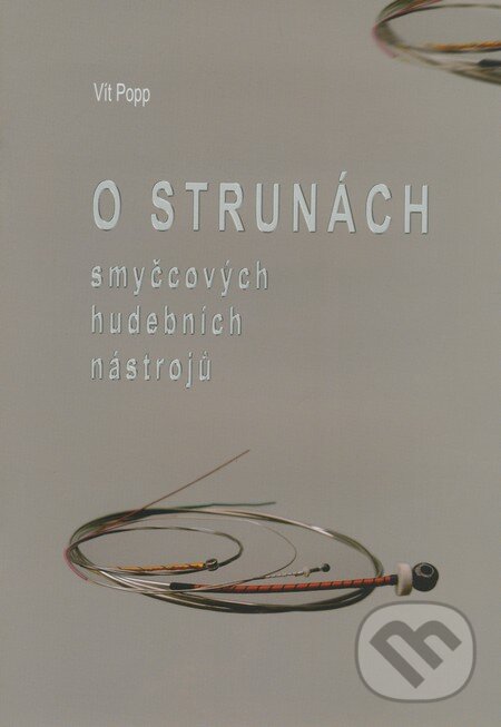 Kniha: O strunách smyčcových hudebních nástrojů (Vít Popp). Muzikus, 2007 Kniha: O strunách smyčcových hudebních nástrojů (Vít Popp). Muzikus, 2007