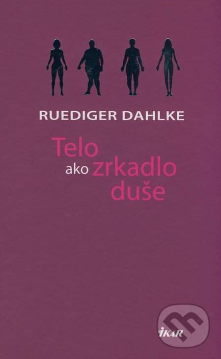 Kniha: Telo ako zrkadlo duše (Ruediger Dahlke). Ikar, 2009 Kniha: Telo ako zrkadlo duše (Ruediger Dahlke). Ikar, 2009