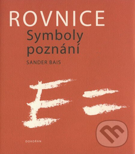 Kniha: Rovnice - Symboly poznání (Sander Bais). Dokořán, 2009 Kniha: Rovnice - Symboly poznání (Sander Bais). Dokořán, 2009