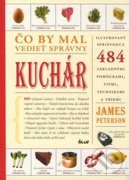 Kniha: Čo by mal vedieť správny kuchár (James Peterson). Ikar, 2009 Kniha: Čo by mal vedieť správny kuchár (James Peterson). Ikar, 2009