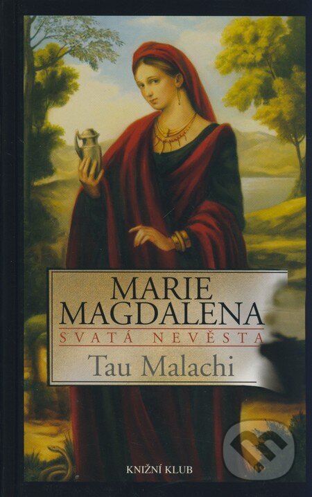 Kniha: Marie Magdalena - Svatá nevěsta (Tau Malachi). Knižní klub, 2007 Kniha: Marie Magdalena - Svatá nevěsta (Tau Malachi). Knižní klub, 2007