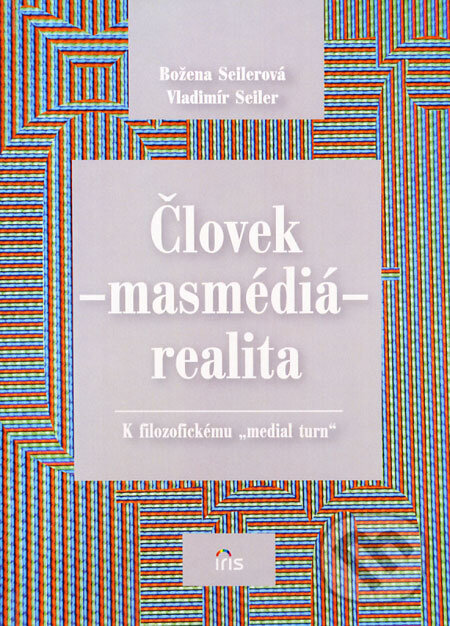 Kniha: Človek - másmédiá - realita (Božena Seilerová a Vladimír Seiler). IRIS, 2008 Kniha: Človek - másmédiá - realita (Božena Seilerová a Vladimír Seiler). IRIS, 2008