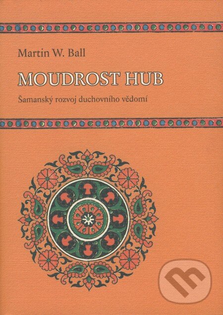 Kniha: Moudrost hub (Martin W. Ball). Dybbuk, 2008 Kniha: Moudrost hub (Martin W. Ball). Dybbuk, 2008