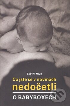 Kniha: Co jste se v novinách nedočetli o babyboxech (Ludvík Hess). Petrklíč, 2009 Kniha: Co jste se v novinách nedočetli o babyboxech (Ludvík Hess). Petrklíč, 2009