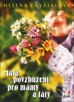 Kniha: Malá povzbuzení pro mámy a táty (Chvátalová Helena). Portál, 2004 Kniha: Malá povzbuzení pro mámy a táty (Chvátalová Helena). Portál, 2004
